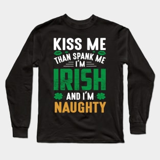 Kiss Me Than Spank Me I'm Irish And I'm Naughty Long Sleeve T-Shirt